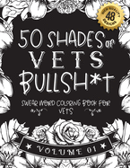 50 Shades of vets Bullsh*t: Swear Word Coloring Book For vets: Funny gag gift for vets w/ humorous cusses & snarky sayings vets want to say at work, motivating quotes & patterns for working adult relaxation
