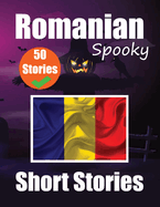 50 Short Spooky Stori s in Romanian A Bilingual Journ y in English and Romanian: Haunted Tales in English and Romanian Learn Romanian Language in Through Spooky Short Stories