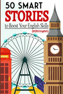 50 Smart Stories to Boost Your English Skills (B1/B2 English): Engaging Short Tales for Vocabulary Expansion, Grammar Mastery, and Conversational Fluency