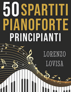 50 Spartiti Pianoforte Principianti: Grandi Classici Facilitati e a Caratteri Grandi