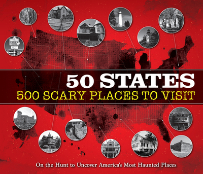50 States 500 Scary Places to Visit: On the Hunt to Uncover America's Most Haunted Places - Publications International Ltd