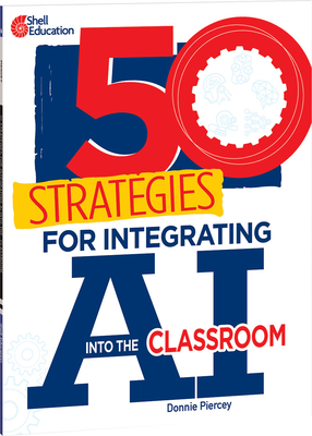 50 Strategies for Integrating AI Into the Classroom - Piercey, Donnie