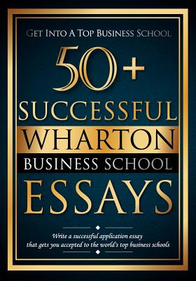 50+ Successful Wharton Business School Essays: Successful Application Essays - Gain Entry to the World's Top Business Schools - Lewis, Bredesen R