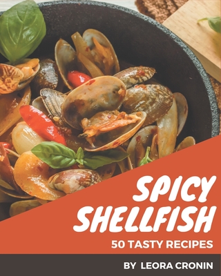 50 Tasty Spicy Shellfish Recipes: Start a New Cooking Chapter with Spicy Shellfish Cookbook! - Cronin, Leora