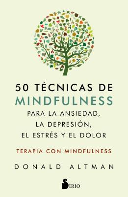 50 Tecnicas de Mindfullness Para La Ansiedad, La Depresion, El Estres Y El Dolor - Altman, Donald