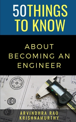 50 Things to Know About Becoming an Engineer: A Guide to Career Paths - To Know, 50 Things, and Rao Krishnamurthy, Arvindhra