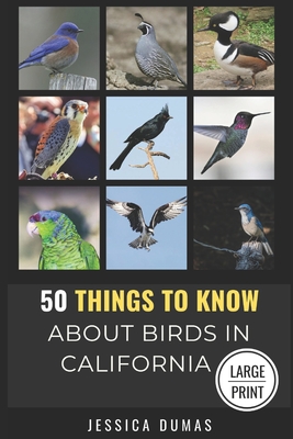 50 Things to Know About Birds in California Large Print: Birding in the Golden State - Know, 50 Things to, and Dumas, Jessica