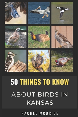 50 Things to Know About Birds in Kansas: Birdwatching in the Sunflower State - Know, 50 Things to, and McBride, Rachel