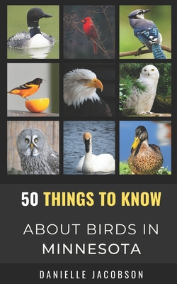 50 Things to Know About Birds in Minnesota: Birding in the Land of 10,000 Lakes - Know about Birds, 50 Things to, and Jacobson, Danielle