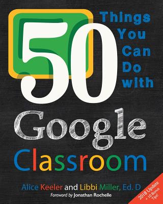50 Things You Can Do With Google Classroom - Keeler, Alice, and Miller, Libbi