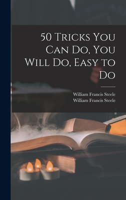 50 Tricks You Can Do, You Will Do, Easy to Do - Steele, William Francis 1881- Ins Rpb (Creator)