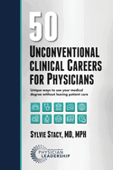 50 Unconventional Clinical Careers for Physicians: Unique Ways to Use Your Medical Degree Without Leaving Patient Care