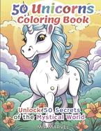 50 Unicorns Coloring Book: Unlock 50 Secrets of the Mystical World