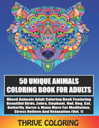 50 Unique Animals Coloring Book For Adults: Mixed Animals Adult Coloring Book Featuring Beautiful Birds, Zebra, Elephant, Owl, Dog, Cat, Butterfly & Many More For Meditation, Stress Relieve And Relaxation (Vol. 1)