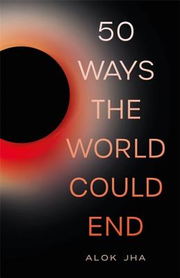 50 Ways the World Could End: The Doomsday Handbook - Jha, Alok