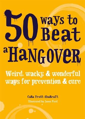 50 Ways to Beat a Hangover: Weird, wacky and wonderful ways for prevention and cure - Frost-Sharratt, Cara