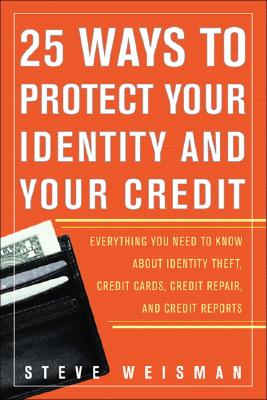 50 Ways to Protect Your Identity and Your Credit: Everything You Need to Know about Identity Theft, Credit Cards, Credit Repair, and Credit Reports - Weisman, Steve