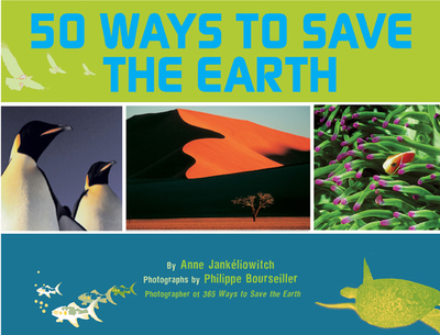 50 Ways to Save the Earth - Jankliowitch, Anne, and Bourseiller, Philippe (Photographer)