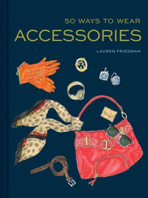 50 Ways to Wear Accessories: (Fashion Books, Hair Accessories Book, Fashion Accessories Book) - Friedman, Lauren