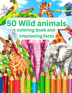 50 Wild Animals Coloring Book and Interesting Facts For Kids (Educational Coloring Books for Kids)