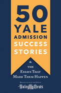 50 Yale Admission Success Stories: And the Essays That Made Them Happen