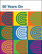 50 Years on: The Centre for Contemporary Cultural Studies - Batchelor, David, and Connell, Kieran, and Hilton, Matthew