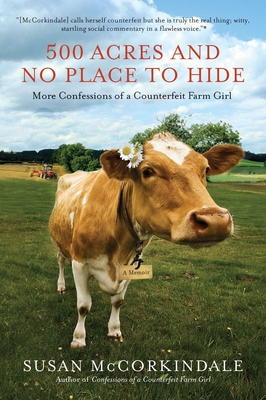 500 Acres and No Place to Hide: More Confessions of a Counterfeit Farm Girl - McCorkindale, Susan