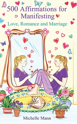 500 Affirmations for Manifesting Love, Romance and Marriage - Mann, Michelle