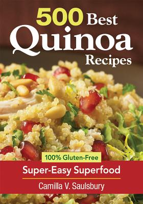 500 Best Quinoa Recipes: 100% Gluten-Free Super-Easy Superfood - Saulsbury, Camilla V