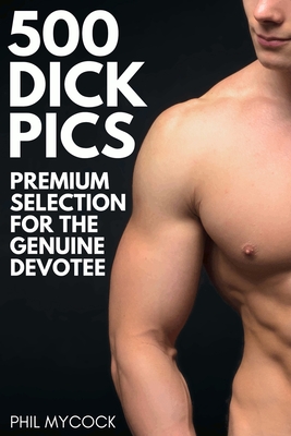 500 Dick Pics Premium Selection for the Genuine Devotee: Funny Fake Book Cover Notebook (Gag Gifts For Men & Women) - Mycock, Phil