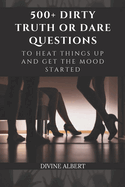500+ Dirty Truth Or Dare Questions To Heat Things Up And Get The Mood Started
