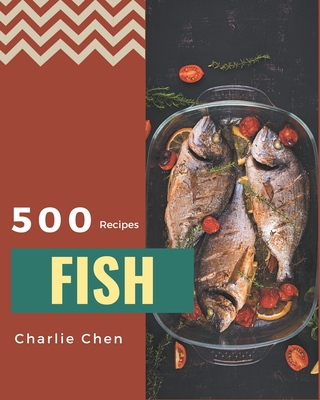 500 Fish Recipes: A Fish Cookbook for All Generation - Chen, Charlie