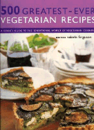 500 Greatest-Ever Vegetarian Recipes: A Cook's Guide to the Sensational World of Vegetarian Cooking
