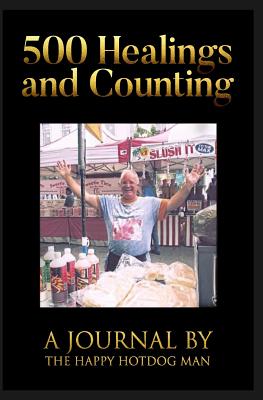 500 Healings and Counting: by the Happy Hotdog Man - House, Ignite Publishing (Editor), and Kruger, Ian