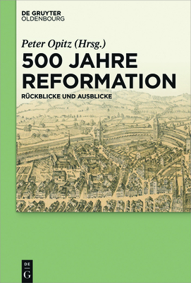 500 Jahre Reformation: Rckblicke Und Ausblicke Aus Interdisziplinrer Perspektive - Opitz, Peter (Editor)