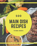 500 Main Dish Recipes: Start a New Cooking Chapter with Main Dish Cookbook!