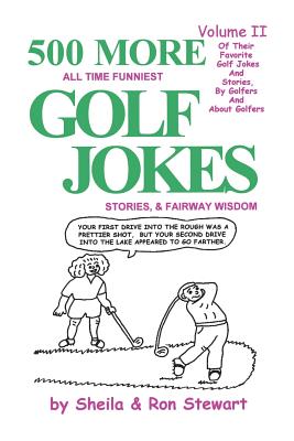 500 More All Time Funniest Golf Jokes, Stories & Fairway Wisdom: Volume II - Stewart, Sheila, and Stewart, Ron