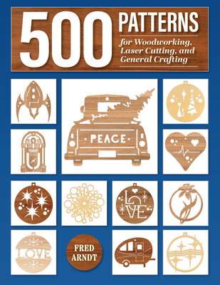 500 Patterns for Woodworking, Laser Cutting, and General Crafting: Full-Size Plans - Arndt, Fred