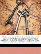 500 Plain Answers to Direct Questions on Steam, Hot Water, Vapor and Vacuum Heating: The Science and Practice of Heating Explained in a Series of Plain Questions and Answers, with Tables, Rules and General Information, Forming a Complete Text Book and Man