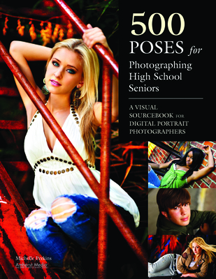 500 Poses for Photographing High School Seniors: A Visual Sourcebook for Digital Portrait Photographers - Perkins, Michelle
