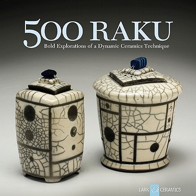 500 Raku: Bold Explorations of a Dynamic Ceramics Technique - Hemachandra, Ray