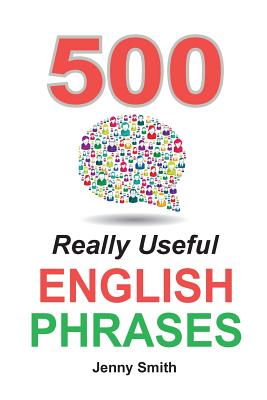 500 Really Useful English Phrases: Intermediate to Fluency - Smith, Jenny