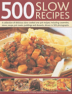 500 Slow Recipes: A Collection of Delicious Slow-Cooked One-Pot Recipes, Including Casseroles, Stews, Soups, Pot Roasts, Puddings and Desserts, Shown in 500 Photographs