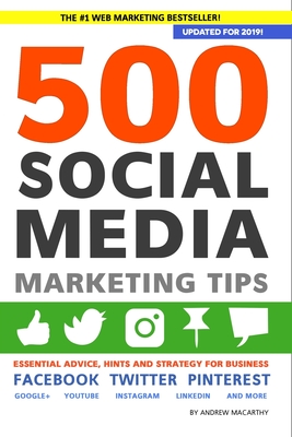 500 Social Media Marketing Tips: Essential Advice, Hints and Strategy for Business: Facebook, Twitter, Pinterest, Google+, YouTube, Instagram, LinkedIn, and More! - Macarthy, Andrew