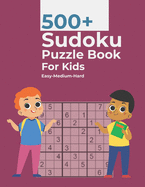 500+ Sudoku Puzzle Book For Kids Easy-Medium-Hard: 500+ Easy to Hard Sudoku Puzzles For Kids And Beginners With Solutions