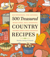 500 Treasured Country Recipes from Martha Storey and Friends: Mouthwatering, Tim-Honored, Tried-And-True, Handed-Down, Soul-Satisfying Dishes