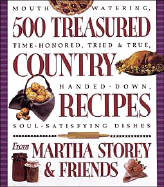 500 Treasured Country Recipes from Martha Storey and Friends: Mouthwatering, Tim-Honored, Tried-And-True, Handed-Down, Soul-Satisfying Dishes - Storey, Martha