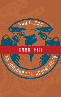 500 Years of Indigenous Resistance - Hill, Gord