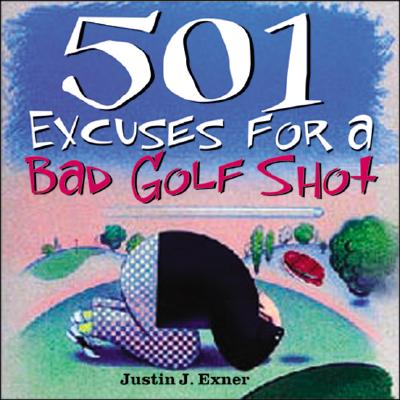 501 Excuses for a Bad Golf Shot - Exner, Justin J