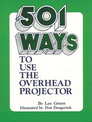 501 Ways to Use the Overhead Projector - Green, Lee, and Unknown